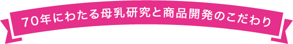 70年にわたる母乳研究と商品開発のこだわり
