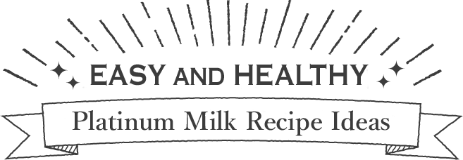 EASY AND HEALTHY | Platinum Milk Recipe Ideas
