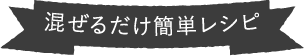 混ぜるだけ簡単レシピ