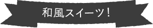 和風スイーツ！