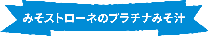 みそストローネのプラチナみそ汁