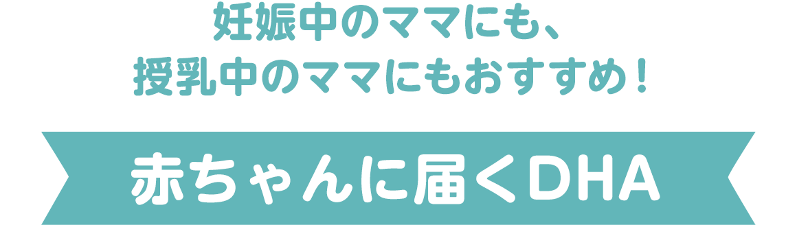 妊娠中のママにも、授乳中のママにもおすすめ！【赤ちゃんに届くDHA】